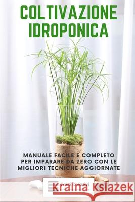 Coltivazione Idroponica: Manuale facile e completo per imparare da zero con le migliori tecniche aggiornate Testi Creativi 9798320176741 Independently Published