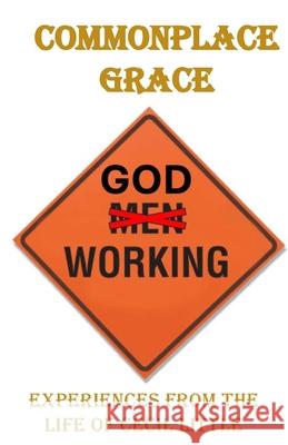 Commonplace Grace: Experiences from the Lfe of Cecil Little Charlie Liebert, Cecil Little 9798320312903