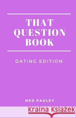 That Question Book: Dating Edition Ned Pauley 9798320418384