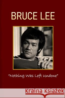 Bruce Lee: Nothing Was Left Undone Bruce Thomas 9798320669199