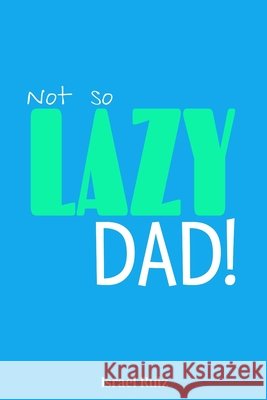 Not So Lazy Dad! Israel Ruiz 9798320753607