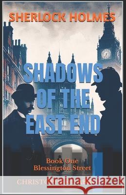 SHERLOCK HOLMES Shadows of the East End, Book One: Blessington Street Christopher D Abbott 9798320789477