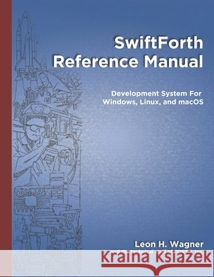 SwiftForth Reference Manual: Development System for Windows, Linux, and macoS Ouverson, Marlin, Rather, Elizabeth D., Wagner, Leon H. 9798320896915
