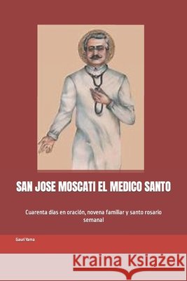 San Jose Moscati El Medico Santo: Cuarenta días en oración, novena familiar y santo rosario semanal Gauri Yama 9798320914343