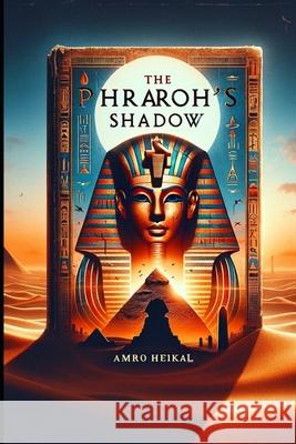 The Pharaoh's Shadow Amro Heikal 9798321141113 Independently Published