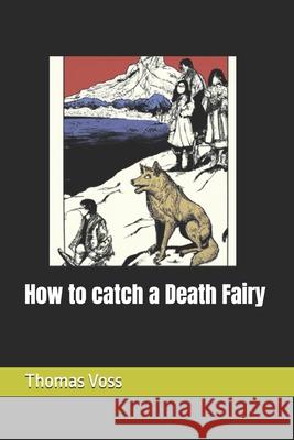 How to catch a Death Fairy Thomas Voss 9798321154007
