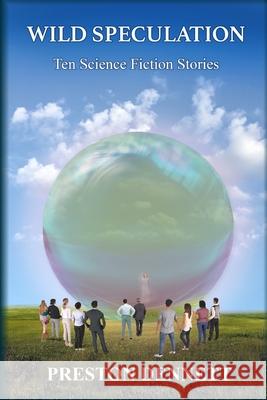 Wild Speculation: Ten Science Fiction Stories Preston Dennett 9798321422762