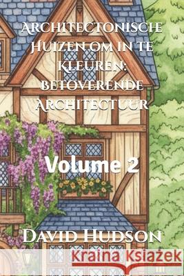 Architectonische Huizen om in te Kleuren: Betoverende Architectuur: Volume 2 David Hudson 9798321460184 Independently Published