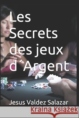 Les Secrets des jeux d´Argent Jesus Valdez Salazar 9798321544051