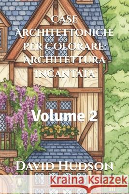 Case Architettoniche per Colorare: Architettura Incantata: Volume 2 David Hudson 9798321550038 Independently Published