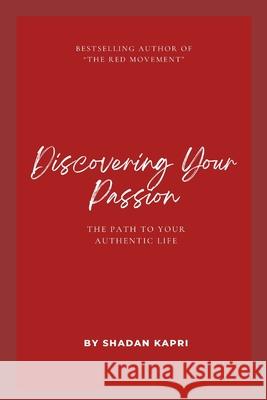 Discovering Your Passion: The Path to Your Authentic Life Shadan Kapri 9798321837832 Independently Published