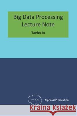 Big Data Processing: Lecture Note Taeho Jo 9798322156420