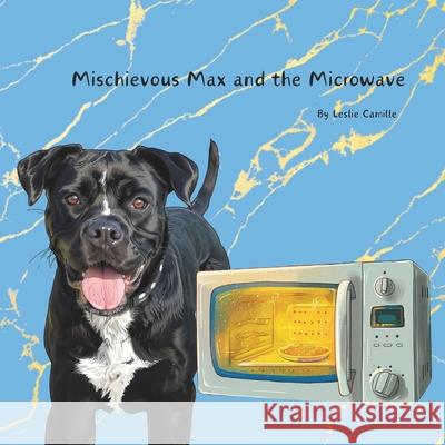 Mischievous Max and the Microwave Leslie Camille 9798322354949