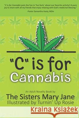 C is for Cannabis Turnin' Up Rosie, Sisters Mary Jane 9798322393856