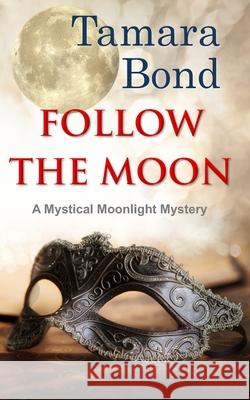 Follow the Moon: Mystical Moonlight Mysteries, Book 3 Deborah Sterling, Tamara Bond 9798322503972