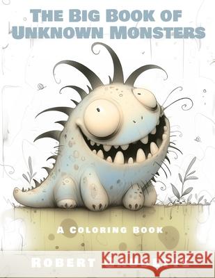 The Big Book of Unknown Monsters: A Coloring Book Robert Gaudette 9798322587484
