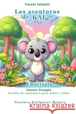 Las Aventuras de KAI: Emotiopia - Cuento Terapia Gustavo Adolfo Gutiérrez 9798322745198