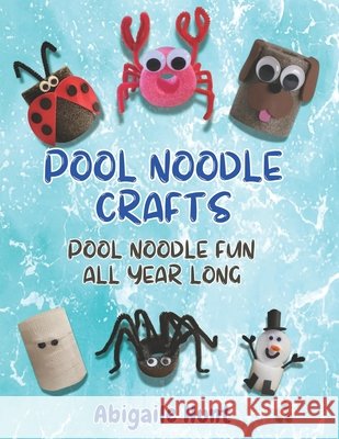 Pool Noodle Crafts: Pool Noodle Fun All Year Long Abigaile Hunt 9798322838333