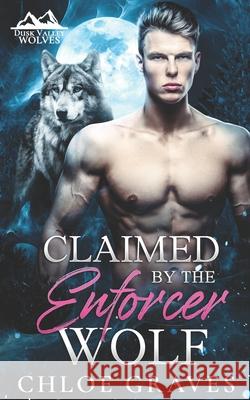 Claimed by the Enforcer Wolf: A Fated Mates Wolf Shifter Romance Chloe Graves 9798322992547
