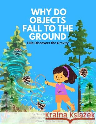 Why Do Objects Fall to the Ground: Ellie Discovers the Gravity Elasa Tina-Marie Tiernan, Daniel Winter, Elasa Tina-Marie Tiernan 9798323031771