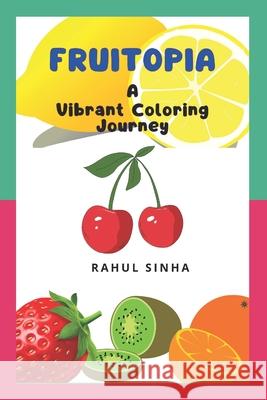 Fruitopia: A Vibrant Coloring Journey Rahul Sinha 9798323050550