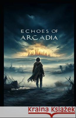 Echoes of Arcadia: Legacy of a Lost World Amro Heikal 9798323133321