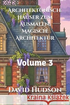 Architektonische Häuser zum Ausmalen: Magische Architektur: Volume 3 David Hudson 9798323209224 Independently Published