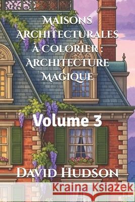 Maisons Architecturales à Colorier: Architecture Magique: Volume 3 David Hudson 9798323229161