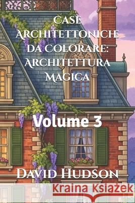 Case Architettoniche da Colorare: Architettura Magica: Volume 3 David Hudson 9798323230020 Independently Published