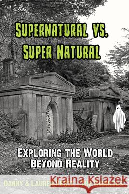 Supernatural Vs. Super Natural: Exploring the World Beyond Reality Lauren Perez, Danny Perez 9798323280742