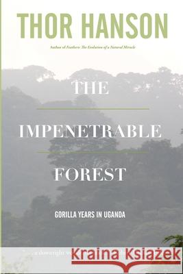 The Impenetrable Forest: Gorilla Years in Uganda Thor Hanson 9798323303861