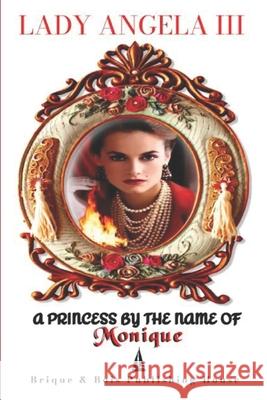 A Princess By The Name Of Monique Brique & Bois Publishing House, Lady Angela, III 9798323307685