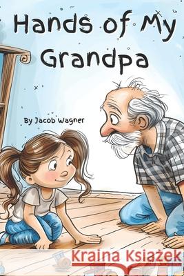 The Hands of My Grandpa: The Hands Series Lollipop Books, Jacob Wagner 9798323335657