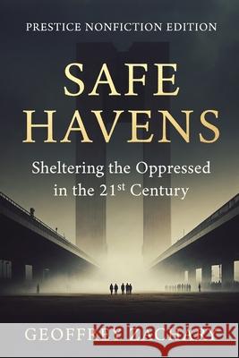 Safe Havens: Sheltering the Oppressed in the 21st Century Geoffrey Zachary 9798323342518