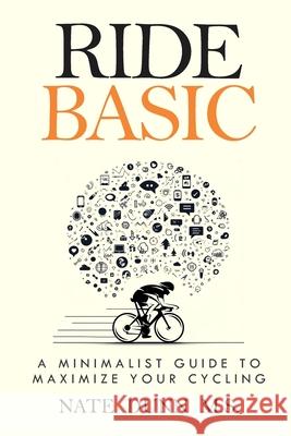 Ride Basic: A Minimalist Guide to Maximize Your Cycling Nate Dunn 9798323405862
