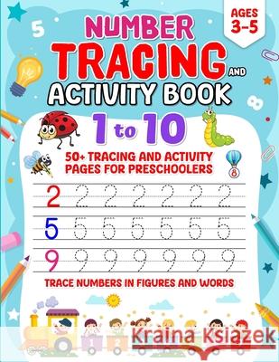 1 to 10 Number Tracing and Activity Book for Ages 3-5: 50+ Tracing and Activity Pages for Preschoolers Trace Numbers in Figures and Words Number Tracing Book Preschoolers Kids 9798323474257 Independently Published