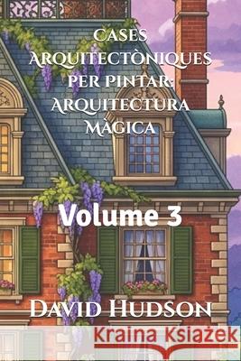 Cases Arquitectòniques per Pintar: Arquitectura Màgica: Volume 3 David Hudson 9798323518449 Independently Published