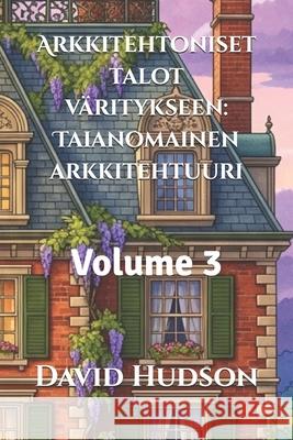 Arkkitehtoniset talot väritykseen: Taianomainen arkkitehtuuri: Volume 3 David Hudson 9798323581429 Independently Published