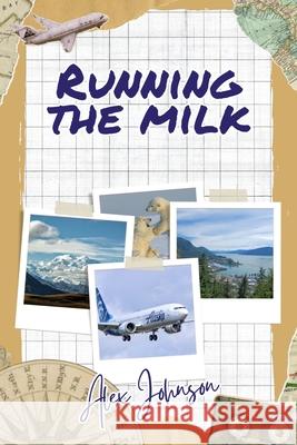 Running The Milk: Flying Like None Other Alex Johnson 9798323591381