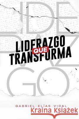 Liderazgo que transforma Gabriel Elías Vidal 9798323606931