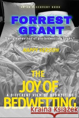 The Joy of Bedwetting (Nappy Version): An ABDL/Bedwetting book Florence Grant, Rosalie Bent, Michael Bent 9798323618460