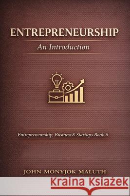 Entrepreneurship: An Introduction John Monyjok Maluth 9798323649549 Independently Published