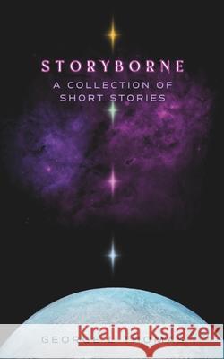 Storyborne: A Collection of Short Stories George L Thomas 9798323708147
