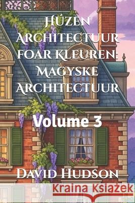 Húzen Architectuur foar Kleuren: Magyske Architectuur: Volume 3 David Hudson 9798323749454 Independently Published