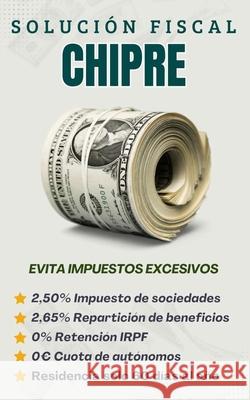 Solución Fiscal Chipre: Como Pagar Menos Impuestos Carlos Martínez, Víctor Martínez 9798323791187