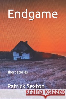 Endgame: short stories Patrick Sexton 9798323884056
