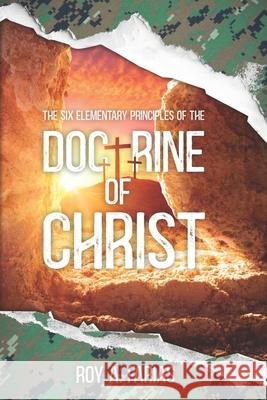 The Six Elementary Principles of the Doctrine of Christ Bert Farias, Roy A Farias 9798323900428