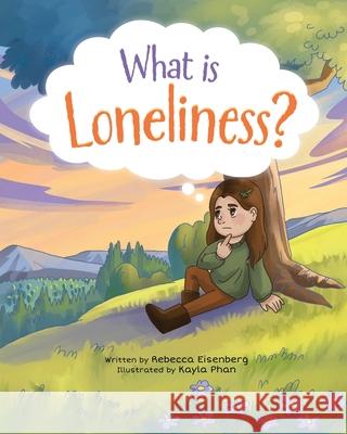What is Loneliness? Kayla Phan, Rebecca Eisenberg 9798323933716