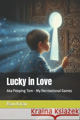 Lucky in Love: Aka Peeping Tom - My Recreational Games Kumar, R., Kiran, Ravi 9798323998838 Independently Published