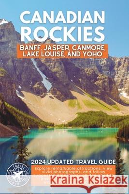 Exploring the Canadian Rockies: A Comprehensive Guide to the National Parks and Attractions of Banff, Jasper, Canmore, Lake Louise, and Yoho (Full Color) Harrison Walshaw 9798324246044